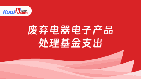 废弃电器电子产品处理基金支出