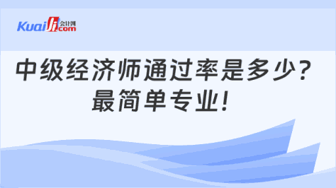 中级经济师通过率是多少？\n最简单专业！