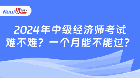 2024年中级经济师考试\n难不难？一个月能不能过？