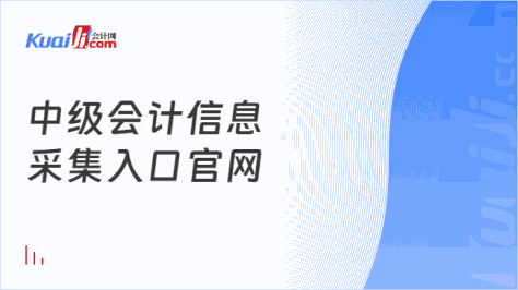 中级会计信息\n采集入口官网