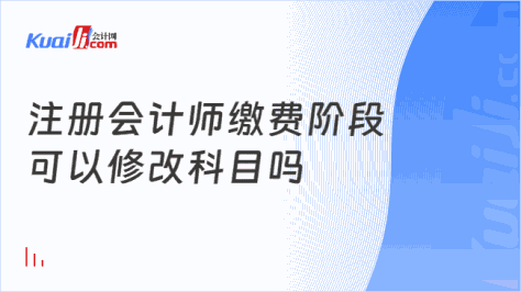 注册会计师缴费阶段\n可以修改科目吗