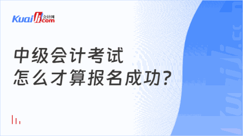 中级会计考试\n怎么才算报名成功?