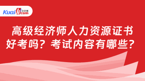 高级经济师人力资源证书\n好考吗？考试内容有哪些？