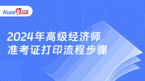 2024年高级经济师\n准考证打印流程步骤