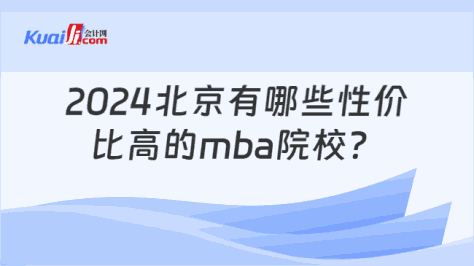 2024北京有哪些性价\n比高的mba院校？