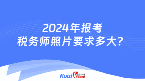 2024年报考税务师照片要求多大？