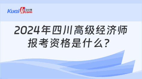 2024年四川高级经济师\n报考资格是什么？