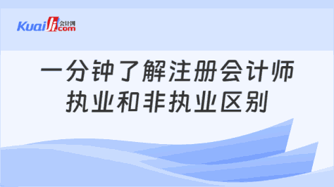 一分钟了解注册会计师\n执业和非执业区别