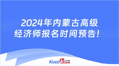 2024年内蒙古高级\n经济师报名时间预告！