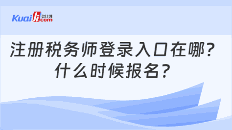 注册税务师登录入口在哪？\n什么时候报名？