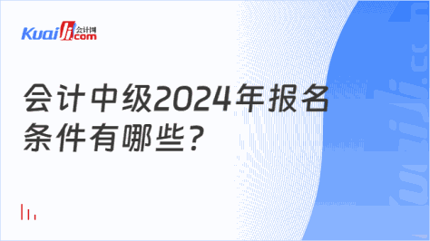 会计中级2024年报名\n条件有哪些?