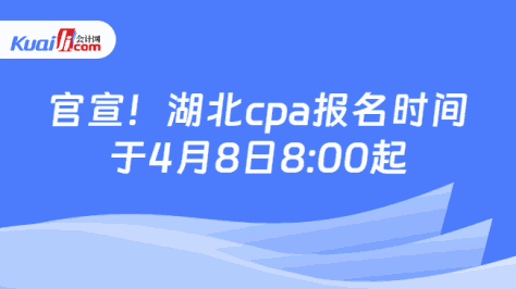 官宣！湖北cpa报名时间\n于4月8日8:00起