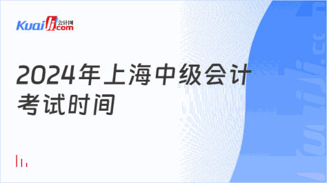 2024年上海中级会计\n考试时间