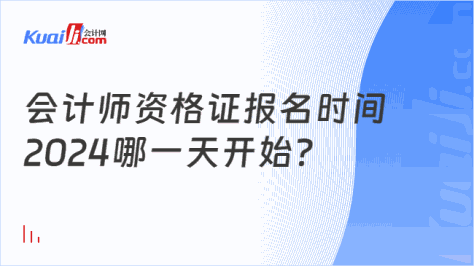 会计师资格证报名时间\n2024哪一天开始？