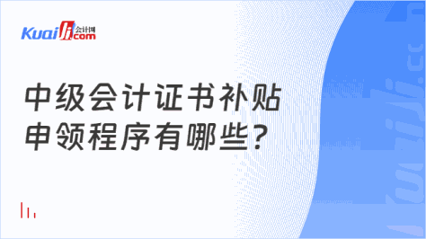 中级会计证书补贴\n申领程序有哪些?