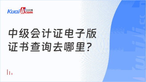 中级会计证电子版\n证书查询去哪里？