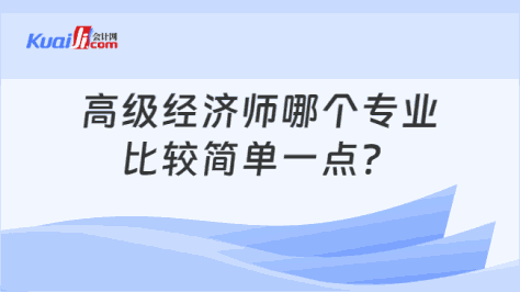 高级经济师哪个专业\n比较简单一点？