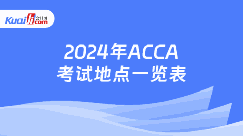 2024年ACCA考试地点一览表