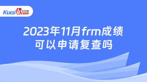 2023年11月frm成绩可以申请复查吗