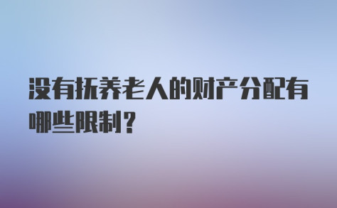 没有抚养老人的财产分配有哪些限制？