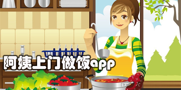 阿姨上门做饭app推荐-请阿姨上门做饭的app大全