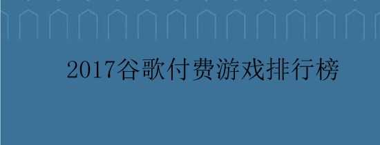 2017谷歌付费游戏排行榜