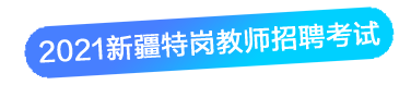 2021年新疆特岗教师_笔试公告预约