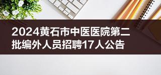 2024黄石市中医医院第二批编外人员招聘17人公告