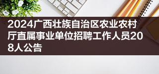 2024广西壮族自治区农业农村厅直属事业单位招聘工作人员208人公告