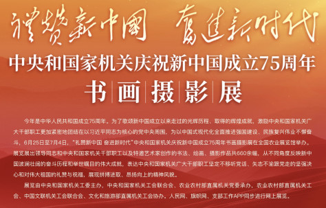 “礼赞新中国 奋进新时代”中央和国家机关庆祝新中国成立75周年书画摄影展