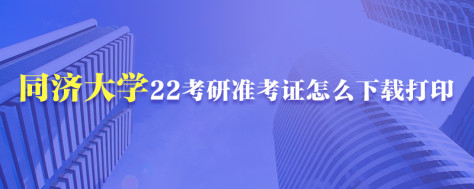 同济大学22考研准考证怎么下载打印