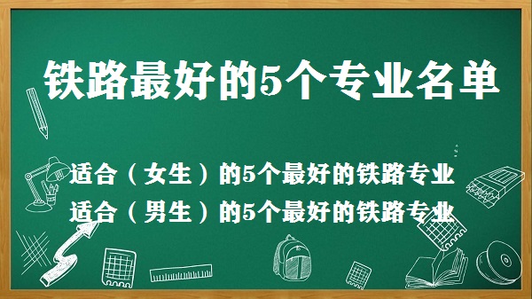 铁路最好的5个专业是什么 盘点最适合男生和女生的铁路专业推荐