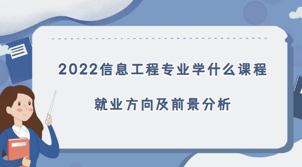 2023信息工程专业学什么课程，就业方向及前景分析