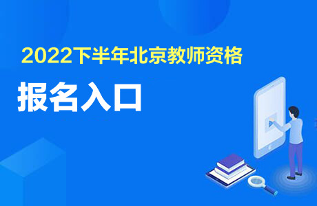 2022下半年北京市中小学教师资格证报名入口