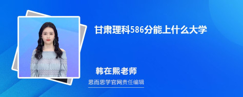 甘肃理科586分能上什么大学, 586分左右能报考哪些大学