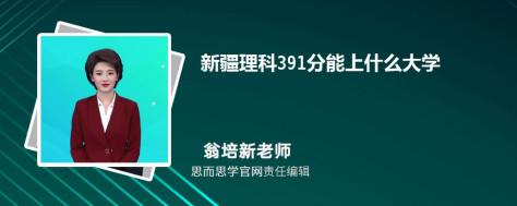 新疆理科391分能上什么大学, 391分左右能报考哪些大学