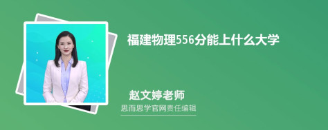 福建物理556分能上什么大学, 556分左右能报考哪些大学