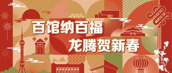 百馆纳百福龙腾贺新春 上海市爱国主义教育基地推出百场迎新春